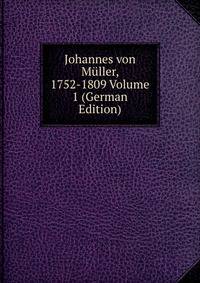 Johannes von Muller, 1752-1809 Volume 1 (German Edition)