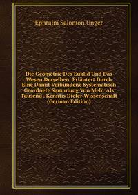 Die Geometrie Des Euklid Und Das Wesen Derselben: Erlautert Durch Eine Damit Verbundene Systematisch Geordnete Sammlung Von Mehr Als Tausend . Kenntis Diefer Wissenschaft (German Edition)