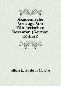 Akademische Vortrage Von Zurcherischen Dozenten (German Edition)