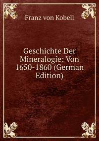 Geschichte Der Mineralogie: Von 1650-1860 (German Edition)
