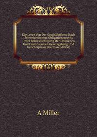 Die Lehre Von Der Geschaftsfirma Nach Schweizerischem Obligationenrecht Unter Berucksichtigung Der Deutschen Und Franzosischen Gesetzgebung Und Gerichtspraxis (German Edition)