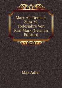Marx Als Denker: Zum 25. Todesjahre Von Karl Marx (German Edition)