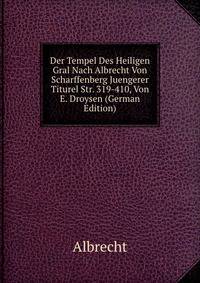 Der Tempel Des Heiligen Gral Nach Albrecht Von Scharffenberg Juengerer Titurel Str. 319-410, Von E. Droysen (German Edition)