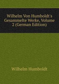 Wilhelm Von Humboldt's Gesammelte Werke, Volume 2 (German Edition)