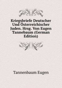 Kriegsbriefe Deutscher Und ?sterreichischer Juden. Hrsg. Von Eugen Tannebaum (German Edition)