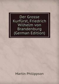 Der Grosse Kurfurst, Friedrich Wilhelm von Brandenburg (German Edition)