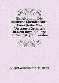 Einleitung in Die Moderne Chemie: Nach Einer Reihe Von Vortragen Gehalten in Dem Royal College of Chemistry Zu London