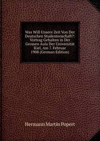 Was Will Unsere Zeit Von Der Deutschen Studentenschaft?: Vortrag Gehalten in Der Grossen Aula Der Universitat Kiel, Am 7. Februar 1908 (German Edition)