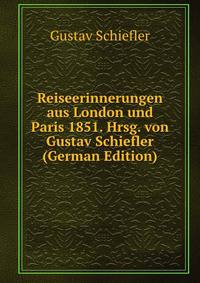 Reiseerinnerungen aus London und Paris 1851. Hrsg. von Gustav Schiefler (German Edition)