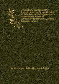 Systematische Bearbeitung Der Schmetterlinge Von Europa: Zugleich Als Text, Revision Und Supplement Zu Jakob H?bner's Sammlung Europ?ischer Schmetterlinge, Volume 4 (German Edition)