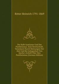 Die Halb-kantianer Und Der Pantheismus. Eine Streitschrift, Veranlasst Durch Meinungen Der Zeit Und Bei Gelegenheit Von J?sche's Schrift ?ber Den Pantheismus (German Edition)