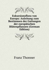 Exkursionsflora von Europa: Anleitung zum Bestimmen der Gattungen der europaischen Blutenpflanzen (German Edition)