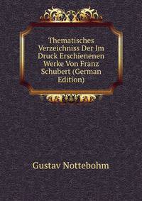 Thematisches Verzeichniss Der Im Druck Erschienenen Werke Von Franz Schubert (German Edition)