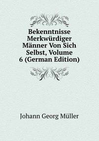 Bekenntnisse Merkwurdiger Manner Von Sich Selbst, Volume 6 (German Edition)