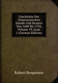 Geschichte Der Ostpreussischen St?nde Und Steuern Von 1688 Bis 1704, Volume 19, issue 1 (German Edition)