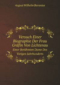 Versuch Einer Biographie Der Frau Grfin Von Lichtenau. Einer Berhmten Dame Des Vorigen Jahrhunderts