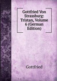 Gottfried Von Strassburg: Tristan, Volume 6 (German Edition)