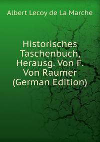 Historisches Taschenbuch, Herausg. Von F. Von Raumer (German Edition)