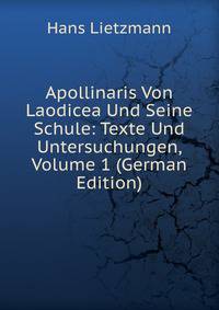 Apollinaris Von Laodicea Und Seine Schule: Texte Und Untersuchungen, Volume 1 (German Edition)