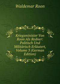 Kriegsminister Von Roon Als Redner: Politisch Und Militarisch Erlautert, Volume 3 (German Edition)