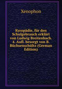 Kyropadie, fur den Schulgebrauch erklart von Ludwig Breitenbach. 4. Aufl. besorgt von B. Buchsenschultz (German Edition)