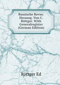 Russische Revue. Herausg. Von C. Rottger. With Generalregister (German Edition)
