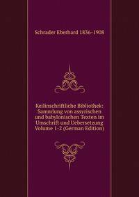 Keilinschriftliche Bibliothek: Sammlung von assyrischen und babylonischen Texten im Umschrift und Uebersetzung Volume 1-2 (German Edition)