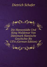 Die Hansest?dte Und K?ng Waldemar Von D?nemark Hansische Geschichte Bis 1376 (German Edition)