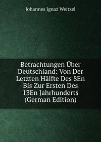 Betrachtungen Uber Deutschland: Von Der Letzten Halfte Des 8En Bis Zur Ersten Des 13En Jahrhunderts (German Edition)