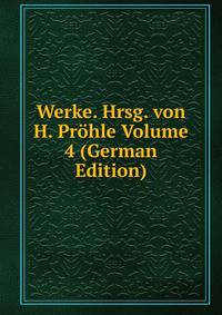 Werke. Hrsg. von H. Prohle Volume 4 (German Edition)