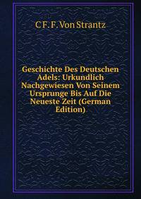 Geschichte Des Deutschen Adels: Urkundlich Nachgewiesen Von Seinem Ursprunge Bis Auf Die Neueste Zeit (German Edition)