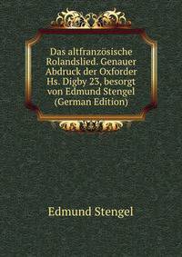 Das altfranzosische Rolandslied. Genauer Abdruck der Oxforder Hs. Digby 23, besorgt von Edmund Stengel (German Edition)