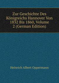 Zur Geschichte Des K?nigreichs Hannover Von 1832 Bis 1860, Volume 2 (German Edition)