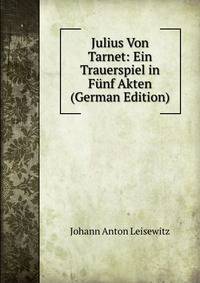 Julius Von Tarnet: Ein Trauerspiel in Funf Akten (German Edition)