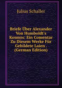 Briefe ?ber Alexander Von Humboldt's Kosmos: Ein Comentar Zu Diesem Werke F?r Gebildete Laien . (German Edition)