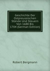 Geschichte Der Ostpreussischen Stande Und Steuern Von 1688 Bis 1704 (German Edition)