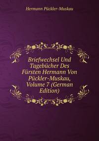 Briefwechsel Und Tagebucher Des Fursten Hermann Von Puckler-Muskau, Volume 7 (German Edition)