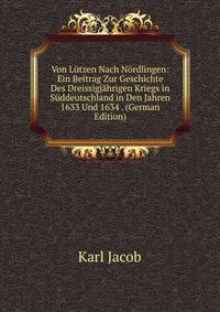 Von L?tzen Nach N?rdlingen: Ein Beitrag Zur Geschichte Des Dreissigj?hrigen Kriegs in S?ddeutschland in Den Jahren 1633 Und 1634 . (German Edition)