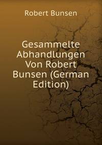 Gesammelte Abhandlungen Von Robert Bunsen (German Edition)