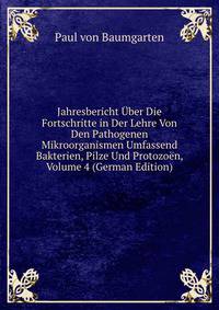 Jahresbericht Uber Die Fortschritte in Der Lehre Von Den Pathogenen Mikroorganismen Umfassend Bakterien, Pilze Und Protozoen, Volume 4 (German Edition)