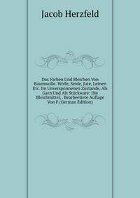 Das F?rben Und Bleichen Von Baumwolle. Wolle, Seide, Jute, Leinen Etc. Im Unversponnenen Zustande, Als Garn Und Als St?ckware: Die Bleichmittel, . Bearbeeitete Auflage Von F (German Edition)
