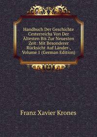 Handbuch Der Geschichte Cesterreichs Von Der Altesten Bis Zur Neuesten Zeit: Mit Besonderer Rucksicht Auf Lander-, Volume 1 (German Edition)