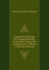 Ungarische Beitrage Zur Augenheilkunde: Unter Mitwirkung Von Fachgenossen, Volume 2 (German Edition)