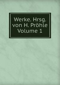 Werke. Hrsg. von H. Prohle Volume 1