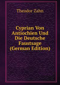 Cyprian Von Antiochien Und Die Deutsche Faustsage (German Edition)