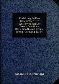 Einleitung Zu Den Geschichten Der Teutschen: Von Der Ersten Gewi?heit Derselben Bis Auf Unsere Zeiten (German Edition)