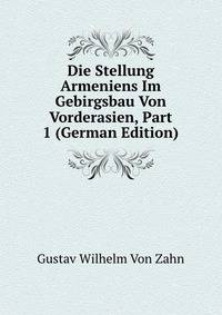 Die Stellung Armeniens Im Gebirgsbau Von Vorderasien, Part 1 (German Edition)