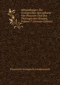 Abhandlungen Zur Geologischen Specialkarte Von Preussen Und Den Thuringischen Staaten, Volume 7 (German Edition)