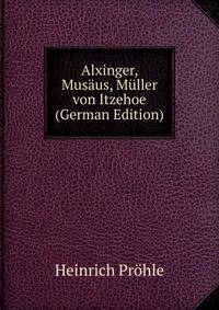 Alxinger, Musaus, Muller von Itzehoe (German Edition)