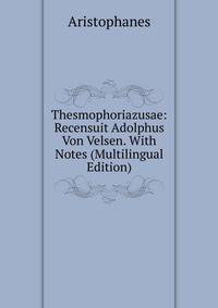 Thesmophoriazusae: Recensuit Adolphus Von Velsen. With Notes (Multilingual Edition)